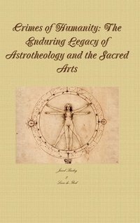 bokomslag Crimes of Humanity: the Enduring Legacy of Astrotheology and the Sacred Arts