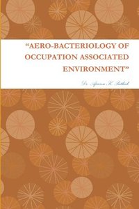 bokomslag &quot;Aero-Bacteriology of Occupation Associated Environment&quot;