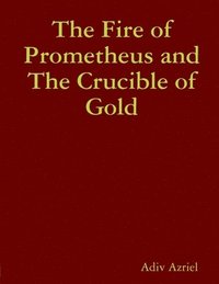 bokomslag Fire of Prometheus and The Crucible of Gold