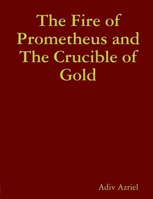 Adiv Azriel - Fire of Prometheus and The Crucible of Gold, Häftad