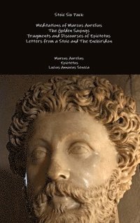 bokomslag Stoic Six Pack: Meditations of Marcus Aurelius the Golden Sayings Fragments and Discourses of Epictetus Letters from a Stoic and the Enchiridion