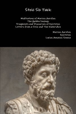 bokomslag Stoic Six Pack: Meditations of Marcus Aurelius the Golden Sayings Fragments and Discourses of Epictetus Letters from a Stoic and the Enchiridion