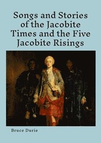 bokomslag Songs and Stories of the Jacobite times and the five Jacobite Risings