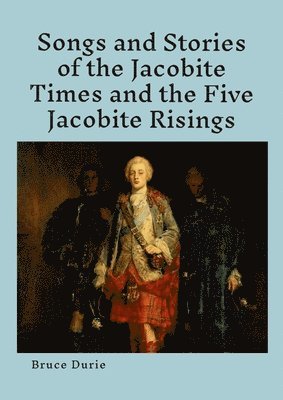Bruce Durie - Songs and Stories of the Jacobite times and the five Jacobite Risings, Häftad