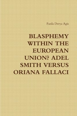 Fazila Derya Agis - Blasphemy Within the European Union? Adel Smith versus Oriana Fallaci, Häftad