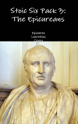Epicurus, Lucretius, Cicero - Stoic Six Pack 3: the Epicureans, Inbunden
