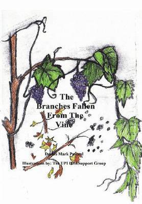The Branches Fallen from the Vine Looking at the Lives of Christians in These Last Days and How to Really Live 1