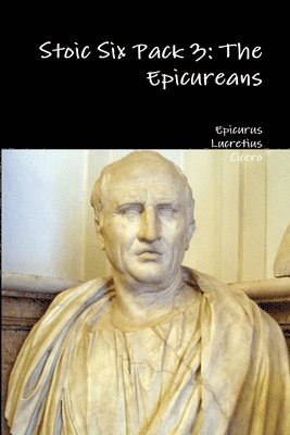 Epicurus, Lucretius, Cicero - Stoic Six Pack 3: the Epicureans, Häftad