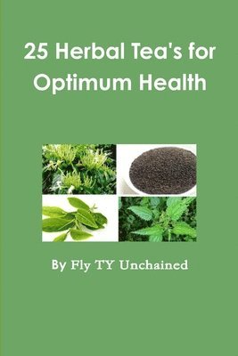 Fly TY Unchained, Fly Ty Unchained - 25 Herbal Tea's for Optimum Health, Häftad