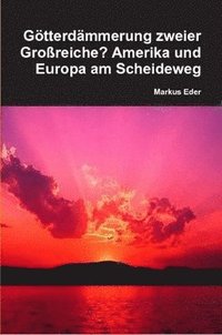 bokomslag Gotterdammerung Zweier Grossreiche? Amerika Und Europa am Scheideweg