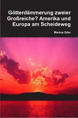 Gotterdammerung Zweier Grossreiche? Amerika Und Europa am Scheideweg