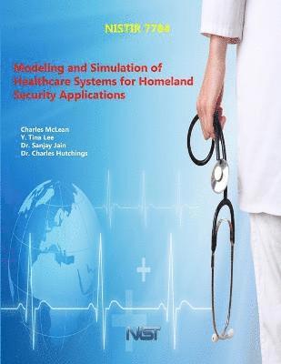 U.S. Department of Commerce, Charles Mclean, Y. Tina Lee, Sanjay Jain, Charles Hutchings - Modeling and Simulation of Healthcare Systems for Homeland Security Applications, Häftad