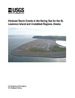 U.S. Department of the Interior, Li H. Erikson, Robert T. McCall, Arnold van Rooijen, Benjamin Norris - Hindcast Storm Events in the Bering Sea for the St. Lawrence Island and Unalakleet Regions, Alaska, Häftad