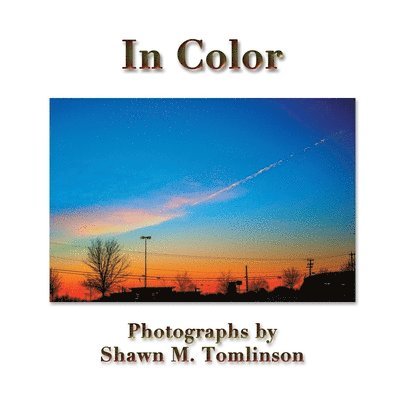 In Color: Photographs by Shawn M. Tomlinson 1
