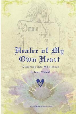 Laurie Whitesel - Healer of My Own Heart; A Journey Into Wholeness, Häftad