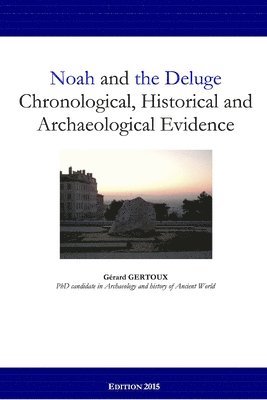 Noah and the Deluge: Chronological, Historical and Archaeological Evidence 1