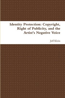 Identity Protection: Copyright, Right of Publicity, and the Artist's Negative Voice 1