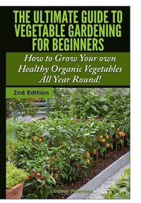 bokomslag The Ultimate Guide to Vegetable Gardening for Beginners