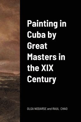 Olga Isabel Nodarse, Raúl Eduardo Chao - Painting in Cuba by Great Masters in the XIX Century, Häftad