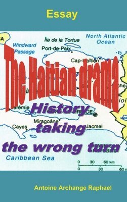 self-publisher Antoine Archange Raphael, Antoine Archange Raphael - Haitian Drama, History Taking the Wrong Turn, Inbunden
