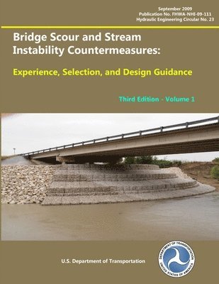 U.S. Department of Transportation - Bridge Scour and Stream Instability Countermeasures: Experience, Selection, and Design Guidance Third Edition Volume 1, Häftad