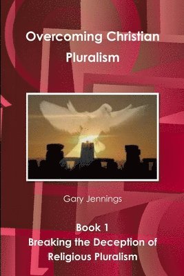Gary Jennings - Overcoming Christian Pluralism Book 1 Breaking the Deception of Religious Pluralism, Häftad