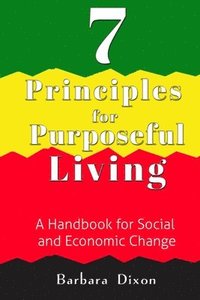 bokomslag 7 Principles for Purposeful Living: A Handbook for Social and Economic Change