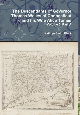 bokomslag The Descendants of Governor Thomas Welles of Connecticut and His Wife Alice Tomes, Volume 3, Part A