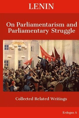 Erdogan A - Lenin On Parliamentarism and Parliamentary Struggle, Häftad