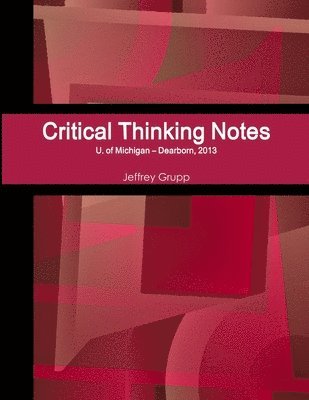 Critical Thinking Notes, Jeffrey Grupp, U. of Michigan - Dearborn