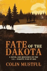 bokomslag Fate of the Dakota:  A Novel and Resource on the U.S. - Dakota War of 1862