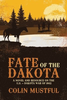 Fate of the Dakota:  A Novel and Resource on the U.S. - Dakota War of 1862 1
