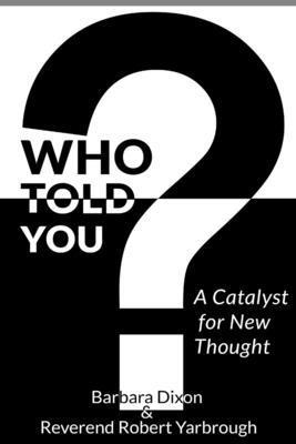 Barbara Dixon, Robert Yarbrough - Who Told You? A Catalyst for New Thought, Häftad