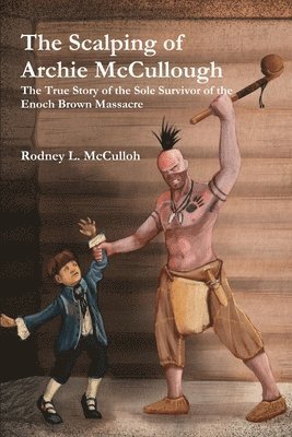 bokomslag Scalping of Archie Mccullough: the True Story of the Sole Survivor of the Enoch Brown Massacre