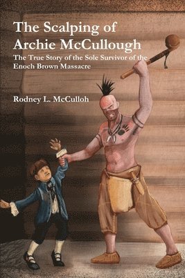 bokomslag The Scalping of Archie Mccullough: the True Story of the Sole Survivor of the Enoch Brown Massacre