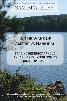 bokomslag In the Wake of America's Hannibal: Tracing Benedict Arnold and the 1775 Expedition to Quebec by Canoe