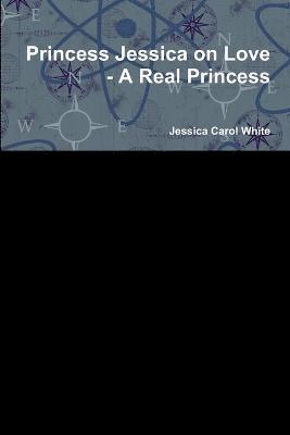 Jessica Carol White - Princess Jessica on Love - A Real Princess, Häftad
