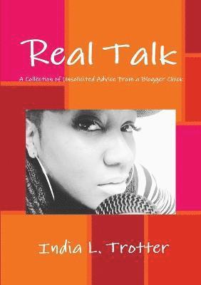 India L Trotter, India L. Trotter - Real Talk: A Collection of Unsolicited Advice from a Blogger Chick, Häftad