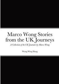 bokomslag Marco Wong Stories from the UK Journeys - A Collection of the UK Journals by Marco Wong