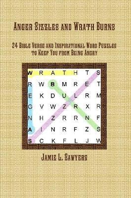 Anger Sizzles and Wrath Burns: 24 Bible Verse and Inspirational Word Puzzles to Keep You from Being Angry 1