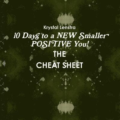 10 Days to a NEW Smaller POSITIVE You- THE CHEAT SHEET 1