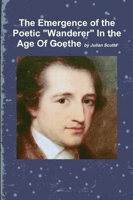 bokomslag The Emergence of the Poetic &quot;Wanderer&quot; In the Age Of Goethe