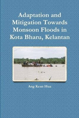 Adaptation and Mitigation Towards Monsoon Floods in Kota Bharu, Kelantan 1