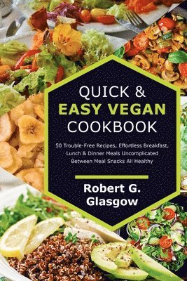 bokomslag Quick & Easy Vegan Cookbook. 50 Trouble-Free Recipes, Effortless Breakfast, Lunch & Dinner Meals Uncomplicated Between Meal Snacks All Healthy