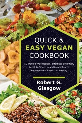 bokomslag Quick & Easy Vegan Cookbook. 50 Trouble-Free Recipes, Effortless Breakfast, Lunch & Dinner Meals Uncomplicated Between Meal Snacks All Healthy