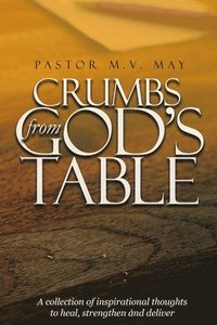 bokomslag Crumbs from God's Table: A Collection of Inspirational Thoughts to Heal, Strengthen and Deliver
