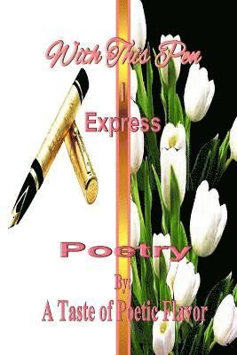 A Taste of Poetic Flavor, A. Taste of Poetic Flavor - With This Pen I Express, Häftad