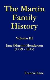bokomslag The Martin Family History Volume III Jane [Martin] Henderson (1759 - 1815)