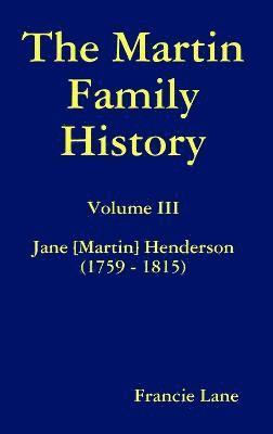 bokomslag The Martin Family History Volume III Jane [Martin] Henderson (1759 - 1815)