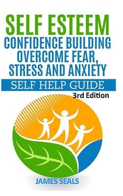 bokomslag Self Esteem: Confidence Building: Overcome Fear, Stress and Anxiety - Self Help Guide